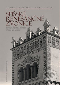Spišské renesančné zvonice - Michaela Haviarová, Tomáš Haviar, Matica slovenská, 2011