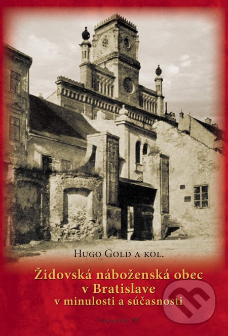 Židovská náboženská obec v Bratislave v minulosti a súčasnosti - Hugo Gold a kolektív, Marenčin PT, 2011