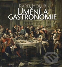 Kniha: Umění a gastronomie (Karel Holub). Karel Holub, 2011