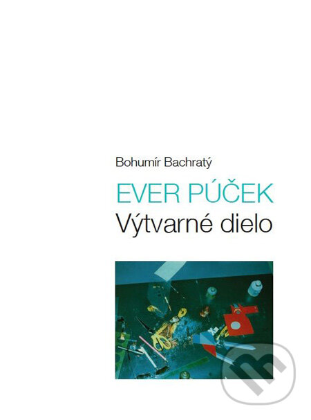 Levně Ever Púček - výtvarné dielo - Bohumír Bachratý - kniha z kategorie Maliarstvo a sochárstvo