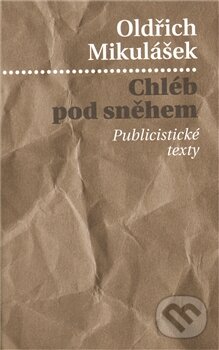 Levně Chléb pod sněhem (Publicistické texty) - Oldřich Mikulášek - kniha z kategorie Poézia