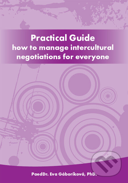 Kniha: Practical Guide how to manage intercultural negotiations for everyone (Eva Gáboríková). PaedDr. Eva Gáboríková EFE, 2011
