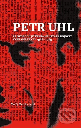 Levně Petr Uhl - Za svobodu je třeba neustále bojovat (Vybrané texty 1968-1989) - kniha z kategorie História