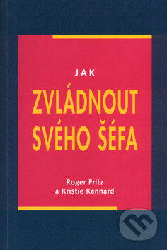 Kniha: Jak zvládnout svého šéfa (Kristie Kennard a Roger Fritz). Pragma, 2004