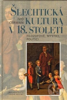 Kniha: Šlechtická kultura v 18. století (Ivo Cerman). Nakladatelství Lidové noviny, 2012