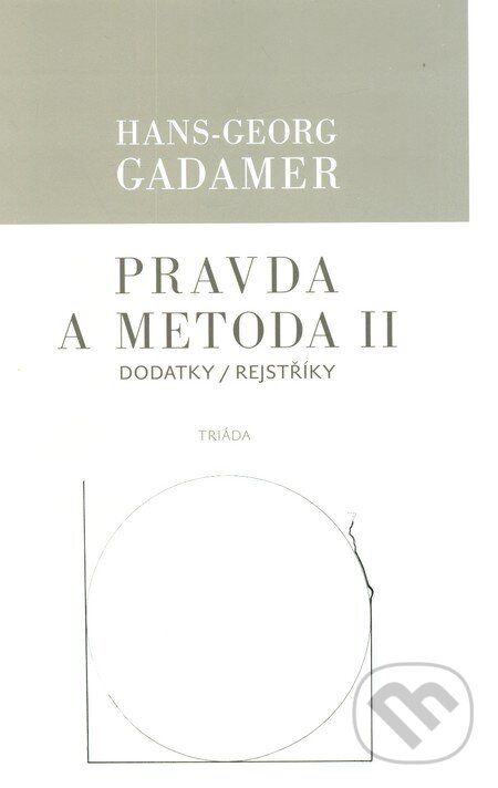 Kniha: Pravda a metoda II (Hans-Georg Gadamer). Triáda, 2012