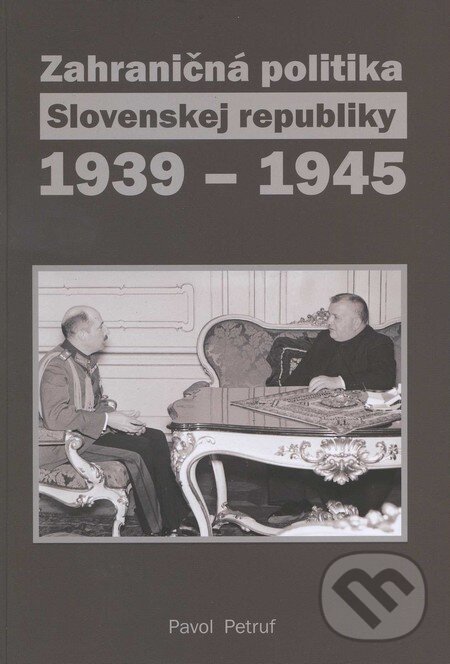 Zahraničná politika Slovenskej republiky 1939 - 1945 - Pavol Petruf, Historický ústav SAV, 2011