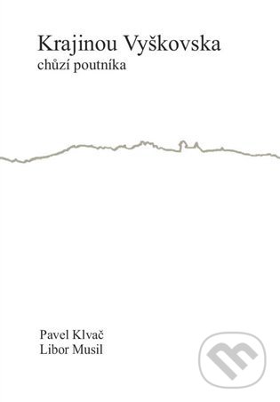 Levně Krajinou Vyškovska chůzí poutníka - Pavel Klvač, Libor Musil - kniha z kategorie Eseje, úvahy a glosy