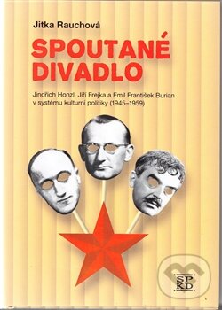 Levně Spoutané divadlo (Jindřich Honzl, Jiří Frejka a Emil František Burian v systému kulturní politiky (1945 - 1959)) - kniha z kategorie Divadlo