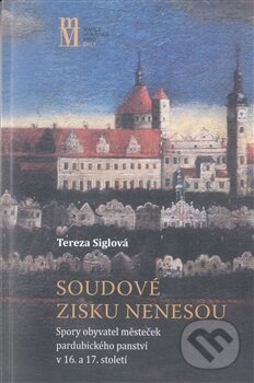 Levně Soudové zisku nenesou (Spory obyvatel městeček pardubického panství v 16. a 17. panství) - kniha z kategorie Sociológia