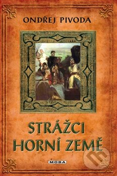 Kniha: Strážci Horní země (Ondřej Pivoda). Moba, 2012