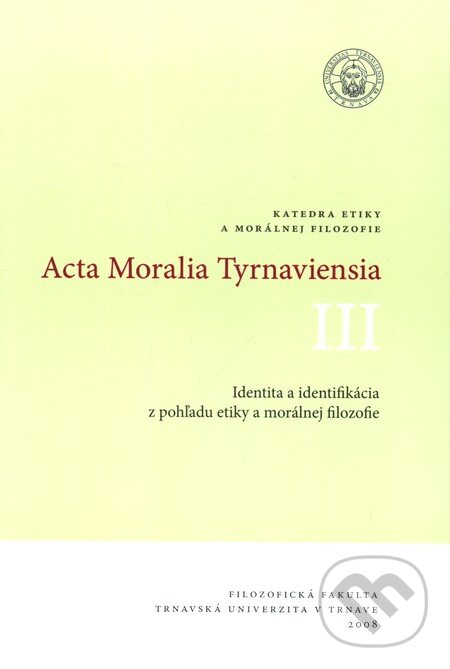 Levně Acta Moralia Tyrnaviensia III (Identita a identifikácia z pohľadu etiky a morálnej filozofie) - kniha z kategorie Etika