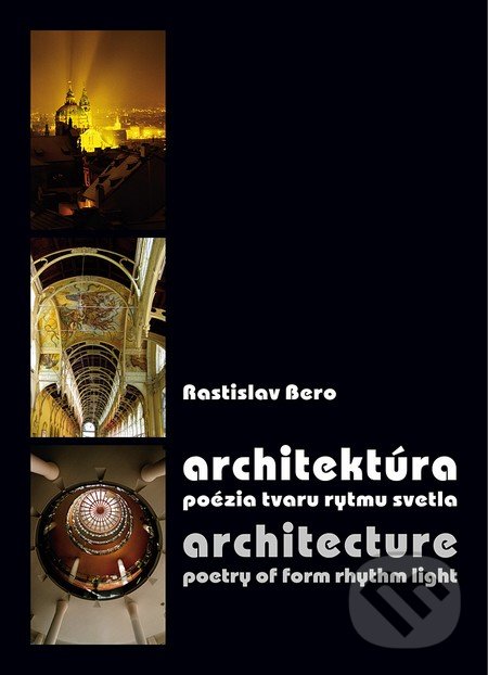 Architektúra - poézia tvaru rytmu svetla / Architecture - poetry of form rhythm light - Rastislav Bero, PRO, 2012