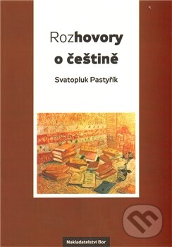Rozhovory o češtině - Svatopluk Pastyřík, Nakladatelství Bor, 2012