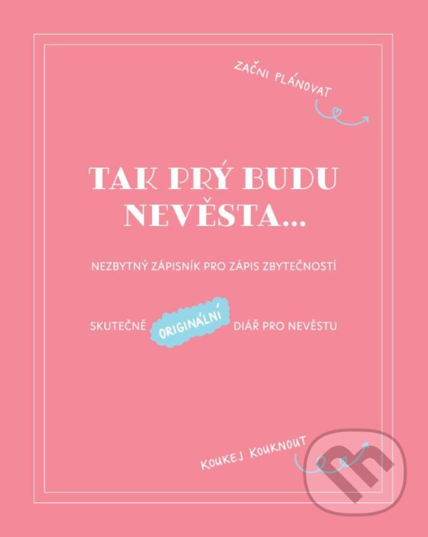 Levně Tak prý budu nevěsta... (Nezbytný zápisník pro zápis zbytečností / Skutečně originální deník pro nevěstu) - kniha z kategorie Iné diáre a zápisníky