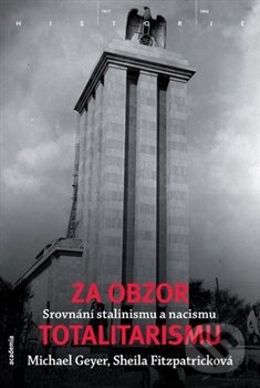 Kniha: Za obzor totalitarismu (M. Geyer a S. Fitzpatrick). Academia, 2012
