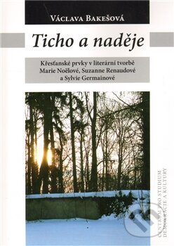 Levně Ticho a naděje (Křesťanské prvky v literární tvorbě Marie Noëlové, Suzanne Renaudové a Sylvie Germainové) - kniha z kategorie Štúdie