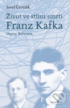 Franz Kafka: Život ve stínu smrti - Josef Čermák, Mladá fronta, 2012