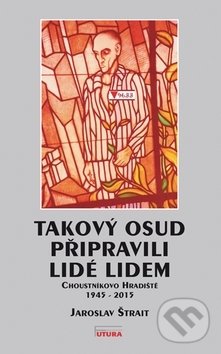 Levně Takový osud připravili lidé lidem (Choustníkovo Hradiště 1945 - 2015) - kniha z kategorie História