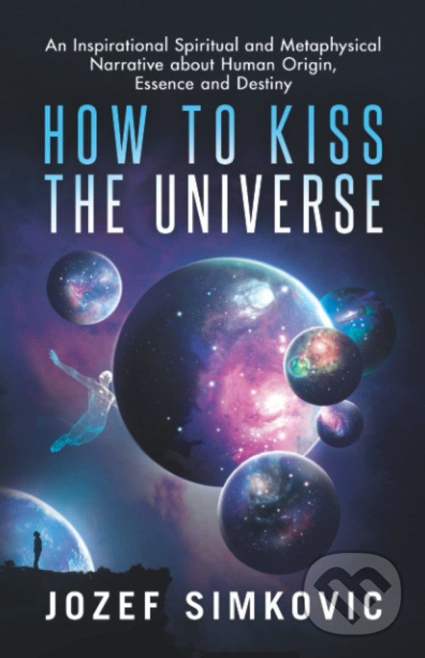 Levně How to Kiss the Universe (An Inspirational Spiritual and Metaphysical Narrative about Human Origin, Essence and Destiny) - kniha z kategorie Ezoterika