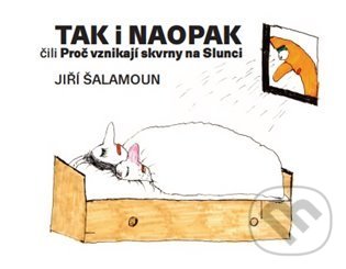 Levně Tak i naopak čili Proč vznikají skvrny na Slunci - Jiří Šalamoun - kniha z kategorie Maliarstvo