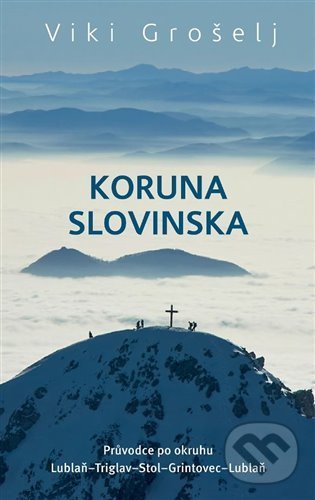 Levně Koruna Slovinska (Průvodce po okruhu Lublaň-Triglav-Stol-Grintovec-Lublaň) - kniha z kategorie Cestopisy z Európy