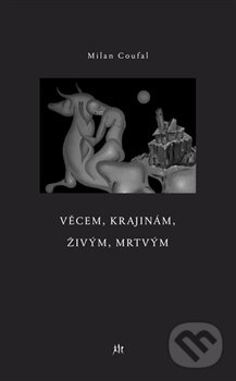 Levně Věcem, krajinám, živým, mrtvým - Milan Coufal - kniha z kategorie Beletria