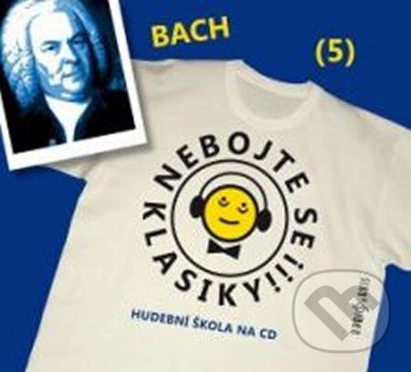 Nebojte se klasiky! (5) - Johann Sebastian Bach - Johann Sebastian Bach, Radioservis, 2012