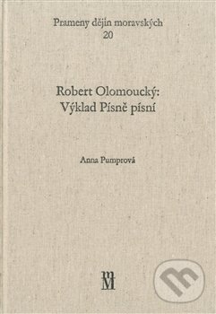 Robert Olomoucký: Výklad Písně písní - Anna Pumprová, Matice moravská, 2012