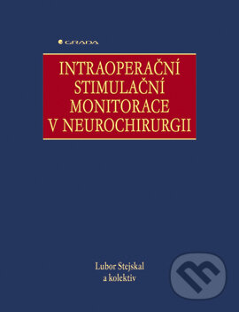 Intraoperační stimulační monitorace v neurochirurgii - Lubor Stejskal a kolektiv, Grada, 2006