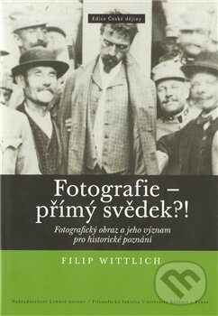 Kniha: Fotografie - přímý svěděk?! (Filip Wittlich). Nakladatelství Lidové noviny, 2012