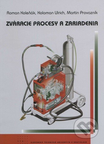 Levně Zváracie procesy a zariadenia - Roman Koleňák, Koloman Ulrich, Martin Provazník - kniha z kategorie Strojárstvo