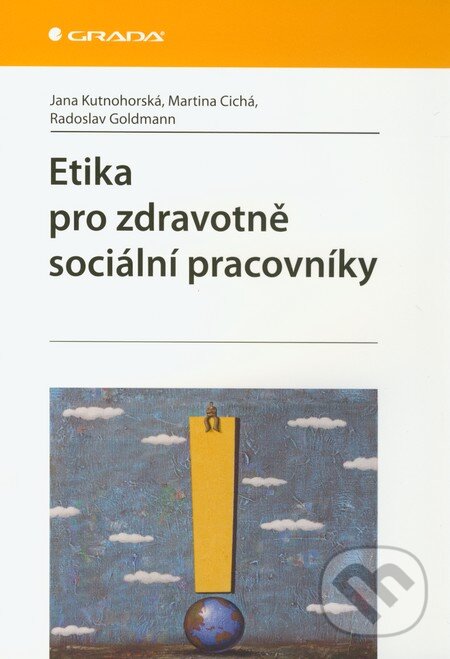 Etika pro zdravotně sociální pracovníky - Jana Kutnohorská, Martina Cichá, Radoslav Goldmann, Grada, 2011