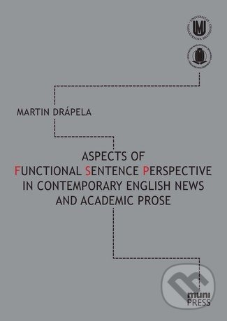 Kniha: Aspects of Functional Sentence Perspective in Contemporary English News and Academic Prose (Martin Drápela)
