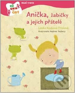 Anička, žabičky a jejich přátelé - Lenka Kosková-Třísková, Mladá fronta, 2012
