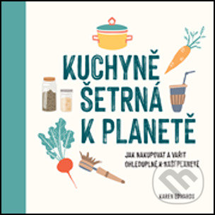 Levně Kuchyně šetrná k planetě (Jak nakupovat a vařit ohleduplně k naší planetě) - kniha z kategorie Kuchárky