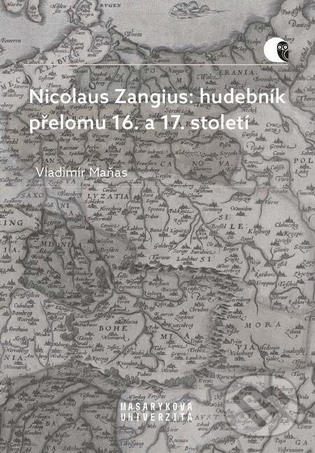 Nicolaus Zangius: hudebník přelomu 16. a 17. století - Vladimír Maňas, Muni Press