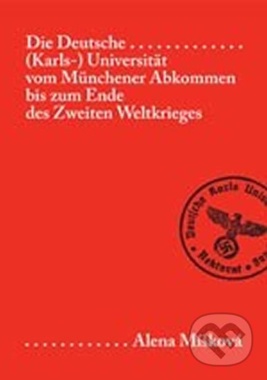 Levně Die Deutsche (Karls-) Universität vom Münchener Abkommen bis zum Ende des Zweiten Weltkriegs - kniha z kategorie Odborné a náučné