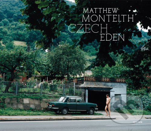 Kniha: Czech Eden (Ivan Klíma a Matthew Monteith). Aperture, 2007