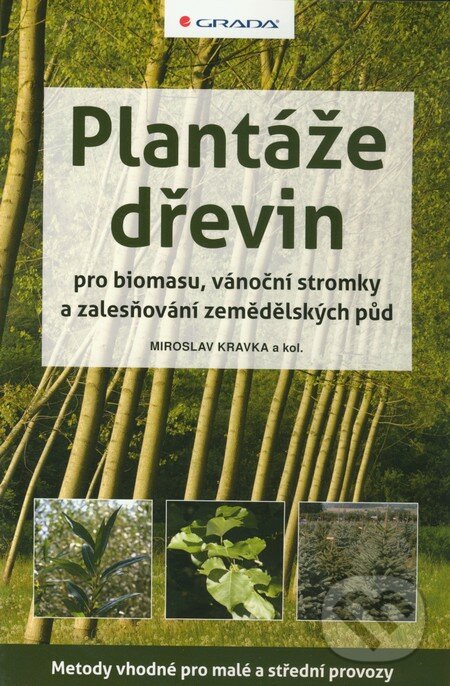 Plantáže dřevin pro biomasu, vánoční stromky a zalesňování zemědělských půd - Miroslav Kravka a kol., Grada, 2012