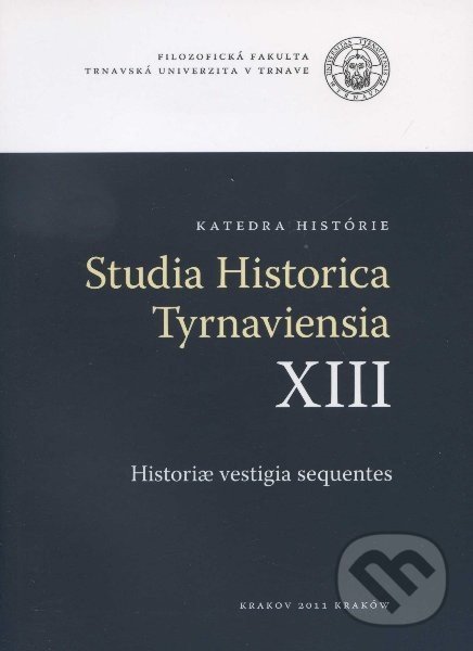 Studia Historica Tyrnaviensia XIII - Vladimír Rábik, Trnavská univerzita, 2011