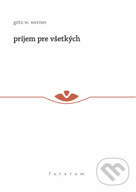Levně Príjem pre všetkých - Götz W. Werner - kniha z kategorie Ekonómia