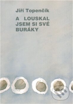Kniha: A louskal jsem si své buráky (Jiří Topenčík). Cesta, 2012