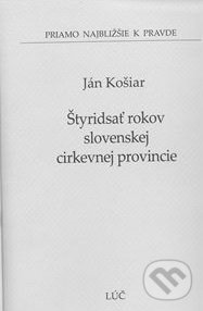 Levně Štyridsať rokov slovenskej cirkevnej provincie - Ján Košiar - kniha z kategorie Kresťanstvo