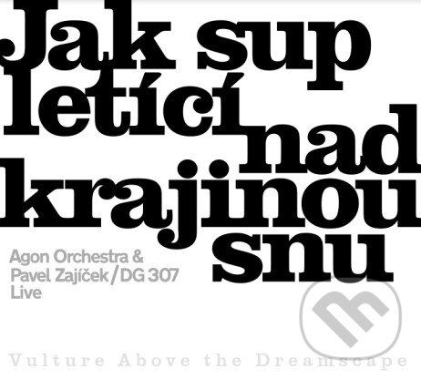 Levně Agon Orchestra & Pavel Zajíček & DG 307 : Jak sup letící nad krajinou snu