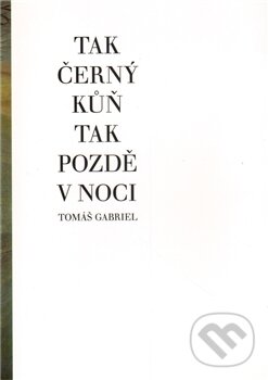 Levně Tak černý kůň tak pozdě v noci - Tomáš Gabriel - kniha z kategorie Poézia