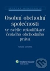 Kniha: Osobní obchodní společnosti ve světle rekodifikace českého obchodního práva (Tomáš Dvořák). Wolters Kluwer ČR, 2012