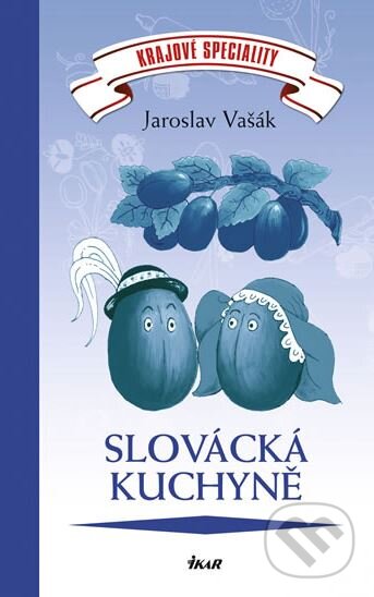 Krajové speciality: Slovácká kuchyně - Jaroslav Vašák, Ikar CZ, 2012