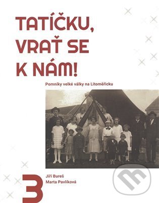 Tatíčku, vrať se k nám! 3 - Pomníky velké války na Litoměřicku koupíte na Martinus.cz
