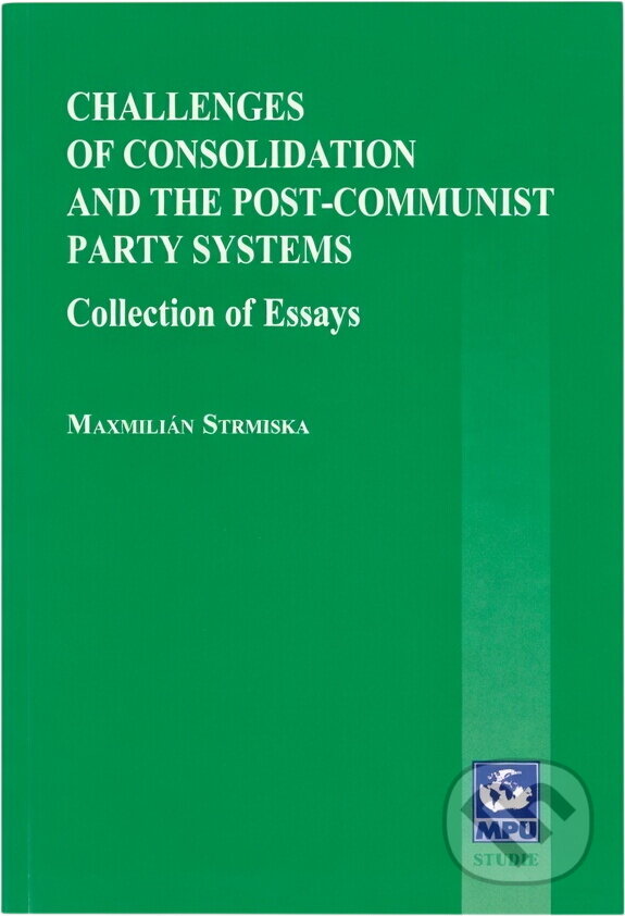 Kniha: Challenges of Consolidation and the Post-Communist Party Systems (Maxmilián Strmiska). Muni Press, 2001